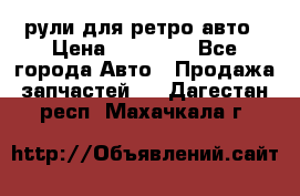 рули для ретро авто › Цена ­ 12 000 - Все города Авто » Продажа запчастей   . Дагестан респ.,Махачкала г.